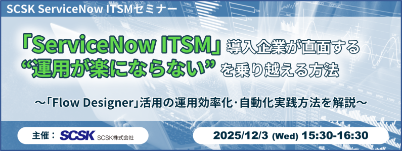 「ServiceNow ITSM」導入企業が直面する&ldquo;運用が楽にならない&rdquo;を乗り越える方法 