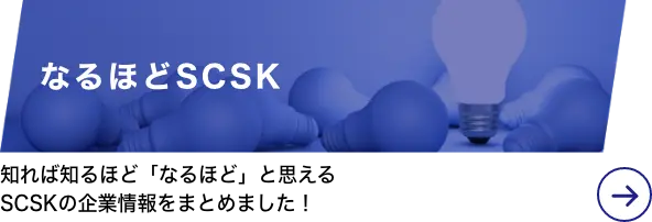 なるほどSCSK 知れば知るほど「なるほど」と思える SCSKの企業情報をまとめました！