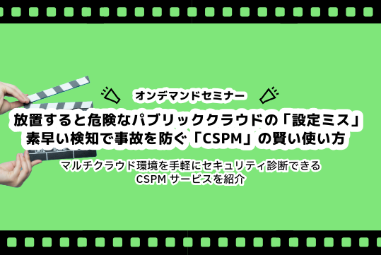 放置すると危険なパブリッククラウドの「設定ミス」素早い検知で事故を防ぐ「CSPM」の賢い使い方