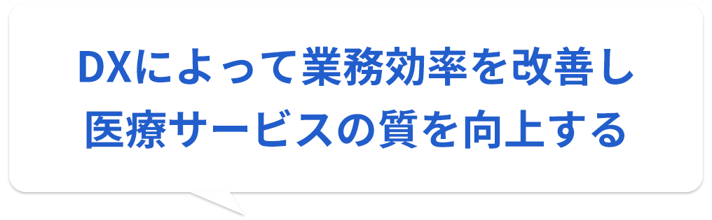 DXによって業務効率を改善し医療サービスの質を向上する