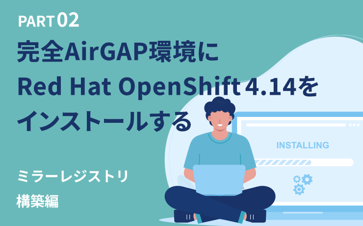 【RedHatOpenShift4.14】完全AirGAP環境インストールのためのミラーレジストリ構築ガイド